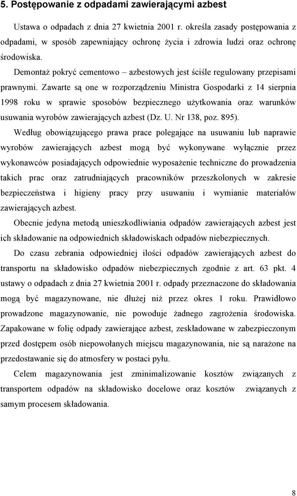 Zawarte są one w rozporządzeniu Ministra Gospodarki z 14 sierpnia 1998 roku w sprawie sposobów bezpiecznego użytkowania oraz warunków usuwania wyrobów zawierających azbest (Dz. U. Nr 138, poz. 895).