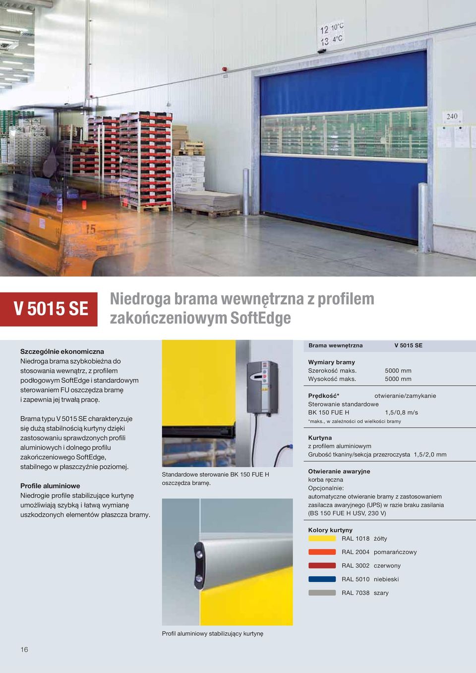 Brama typu V 5015 SE charakteryzuje się dużą stabilnością kurtyny dzięki zastosowaniu sprawdzonych profili aluminiowych i dolnego profilu zakończeniowego SoftEdge, stabilnego w płaszczyźnie poziomej.