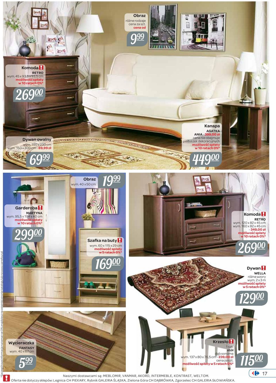 carrefour.pl Garderoba MARTYNA wym. 95,5 x 194 x 40 cm w 10 ratach 0%* 2 00 Wycieraczka FANTASY wym. 40 x 67 cm Szafka na buty wym. 60 x 115 x 29 cm w 5 ratach 0%* 169 00 Krzesło 1 szt.