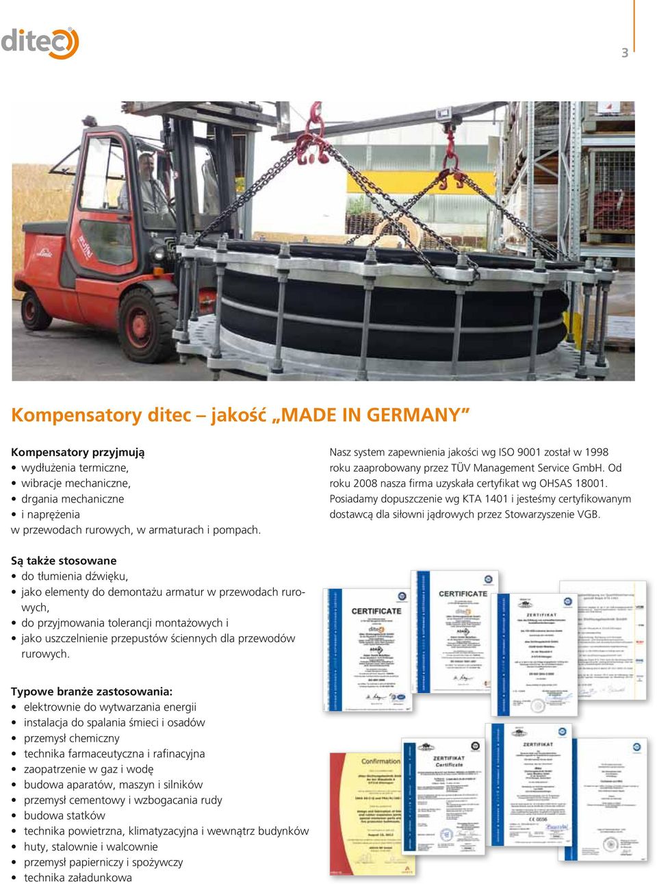 Posiadamy dopuszczenie wg KTA 1401 i jesteśmy certyfikowanym dostawcą dla siłowni jądrowych przez Stowarzyszenie VGB.