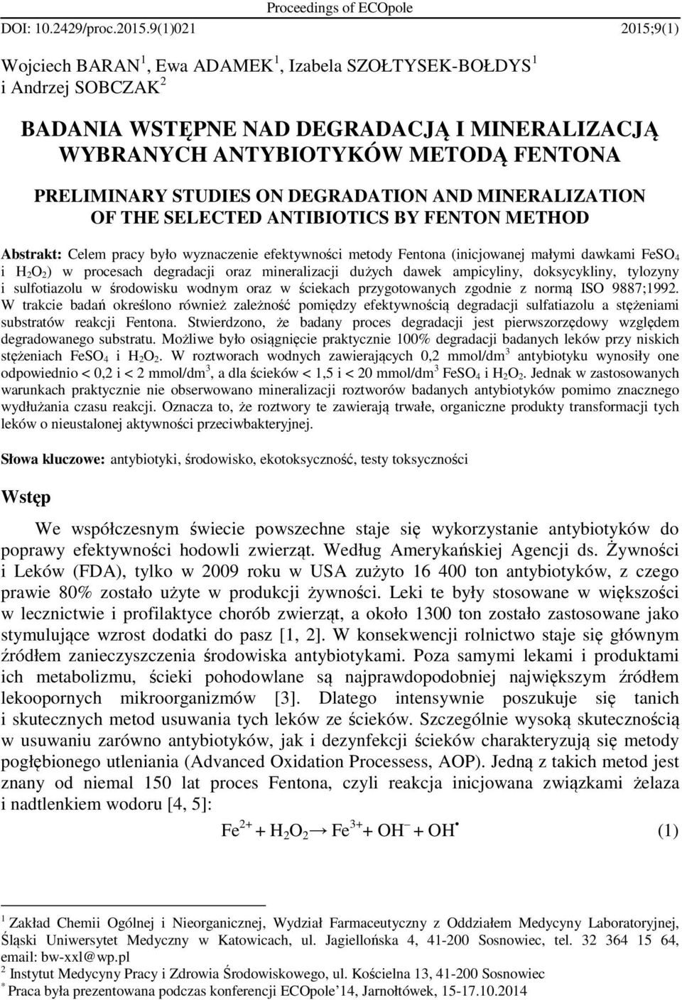 STUDIES ON DEGRADATION AND MINERALIZATION OF THE SELECTED ANTIBIOTICS BY FENTON METHOD Abstrakt: Celem pracy było wyznaczenie efektywności metody Fentona (inicjowanej małymi dawkami FeSO 4 i H 2O 2)
