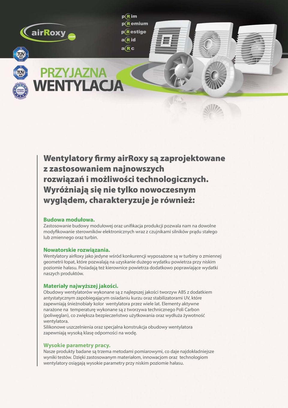 Zastosowanie budowy modułowej oraz unifikacja produkcji pozwala nam na dowolne modyfikowanie sterowników elektronicznych wraz z czujnikami silników prądu stałego lub zmiennego oraz turbin.