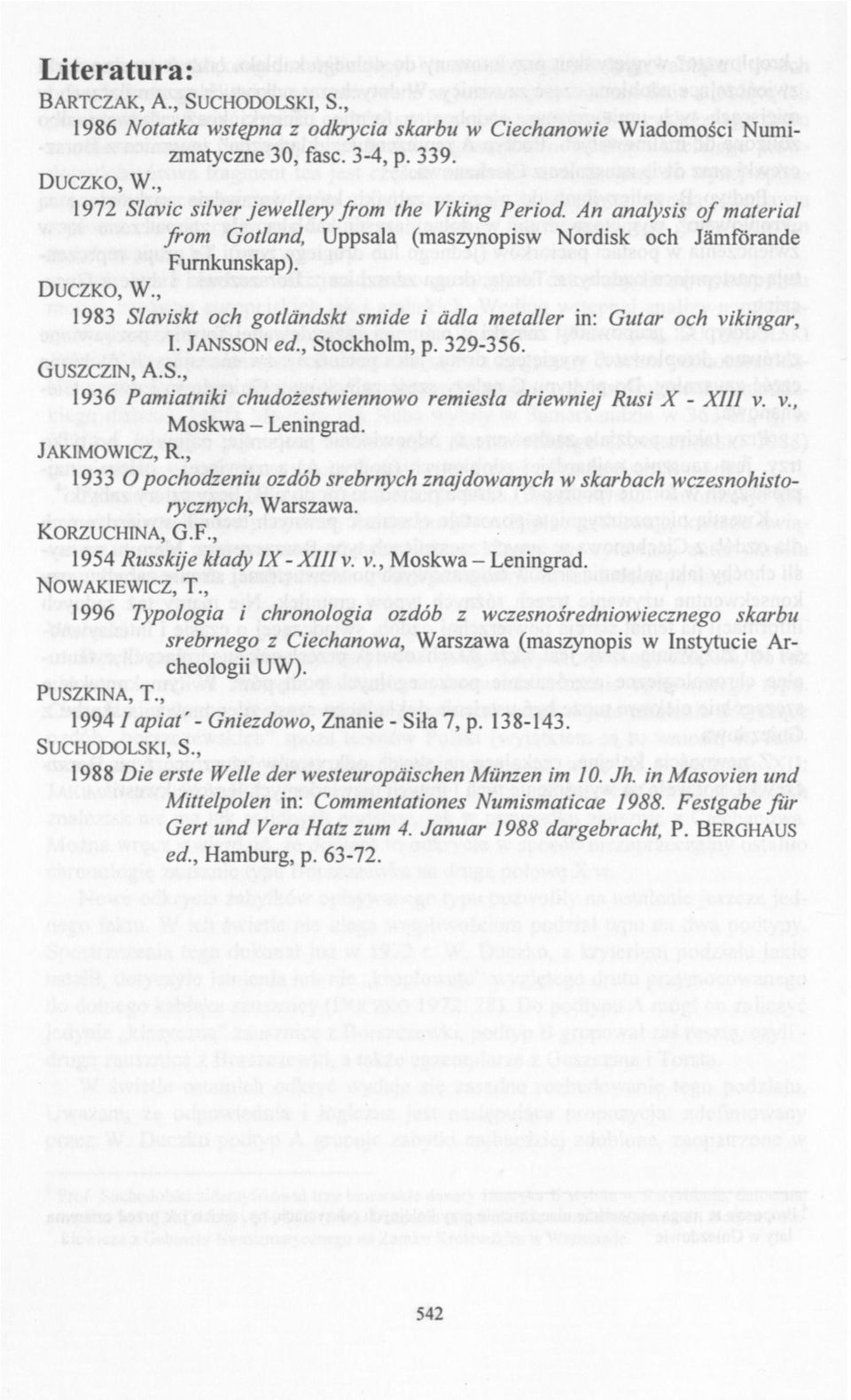 , 1983 Slavish och gotländskt smide i ädla metaller in: Gutar och vikingar, I. JANSSON ed., Stockholm, p. 329-356. GUSZCZIN, A.S., 1936 Pamiatniki chudożestwiennowo remiesta driewniej Rusi X - XIII v.