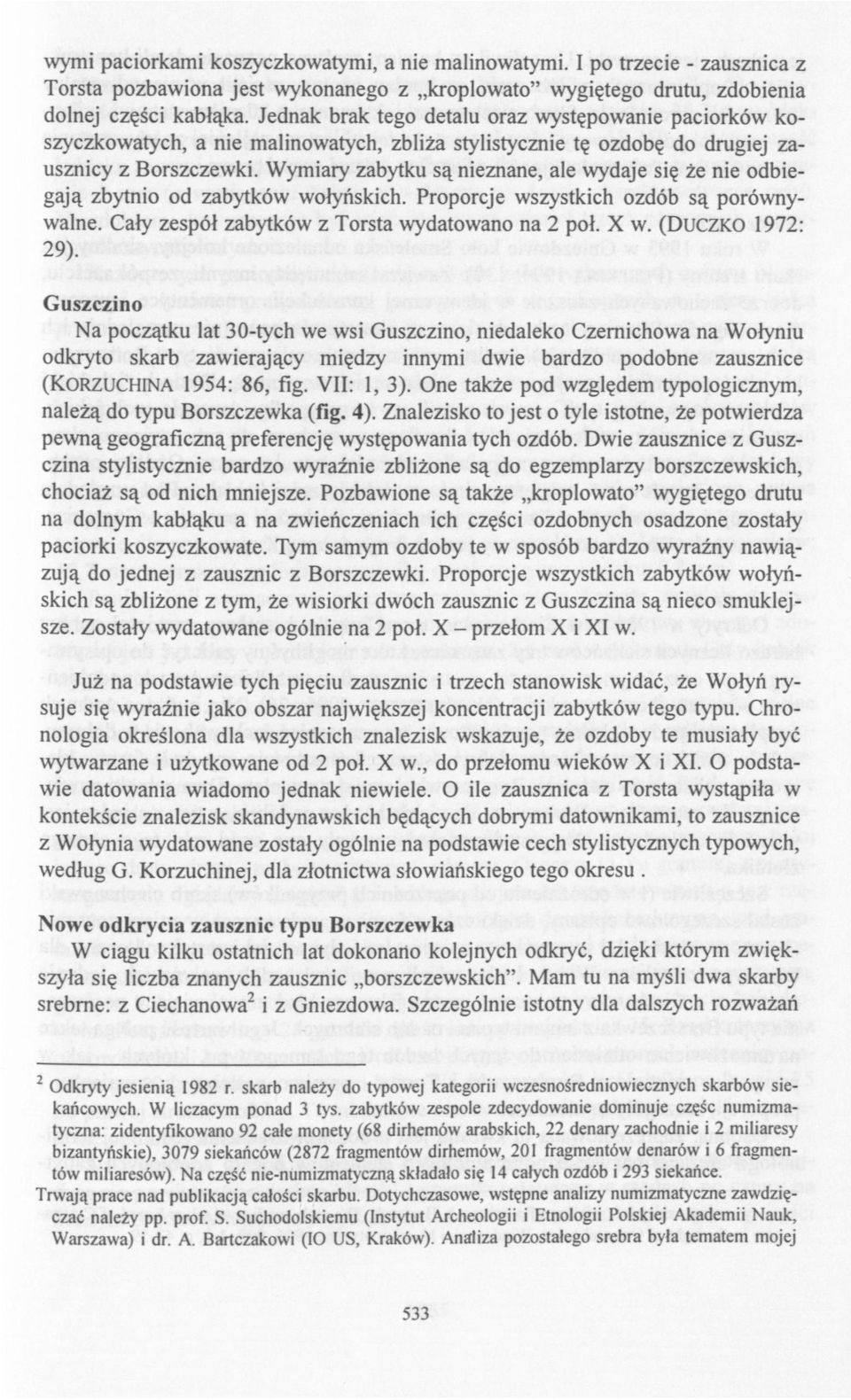 Wymiary zabytku są nieznane, ale wydaje się że nie odbiegają zbytnio od zabytków wołyńskich. Proporcje wszystkich ozdób są porównywalne. Cały zespół zabytków z Torsta wydatowano na 2 poł. X w.