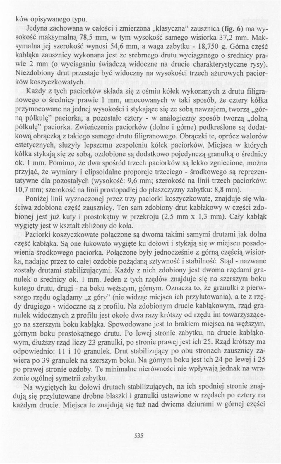 Górna część kabłąka zausznicy wykonana jest ze srebrnego drutu wyciąganego o średnicy prawie 2 mm (o wyciąganiu świadczą widoczne na drucie charakterystyczne rysy).