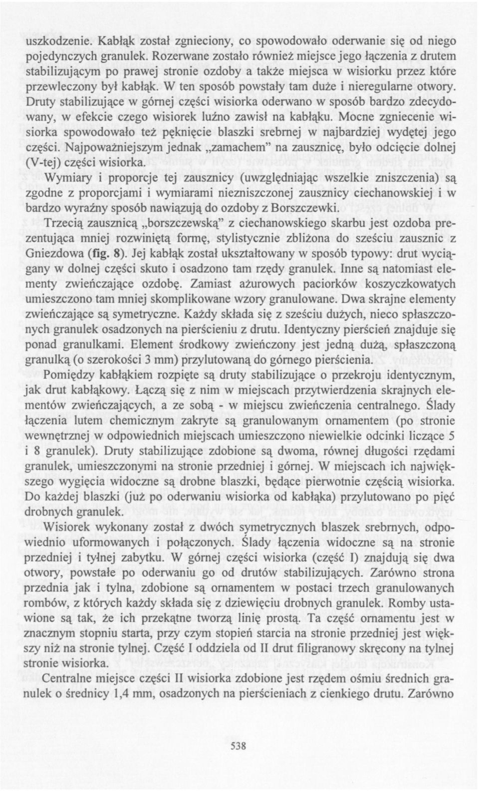 W ten sposób powstały tam duże i nieregularne otwory. Druty stabilizujące w górnej części wisiorka oderwano w sposób bardzo zdecydowany, w efekcie czego wisiorek luźno zawisł na kabłąku.