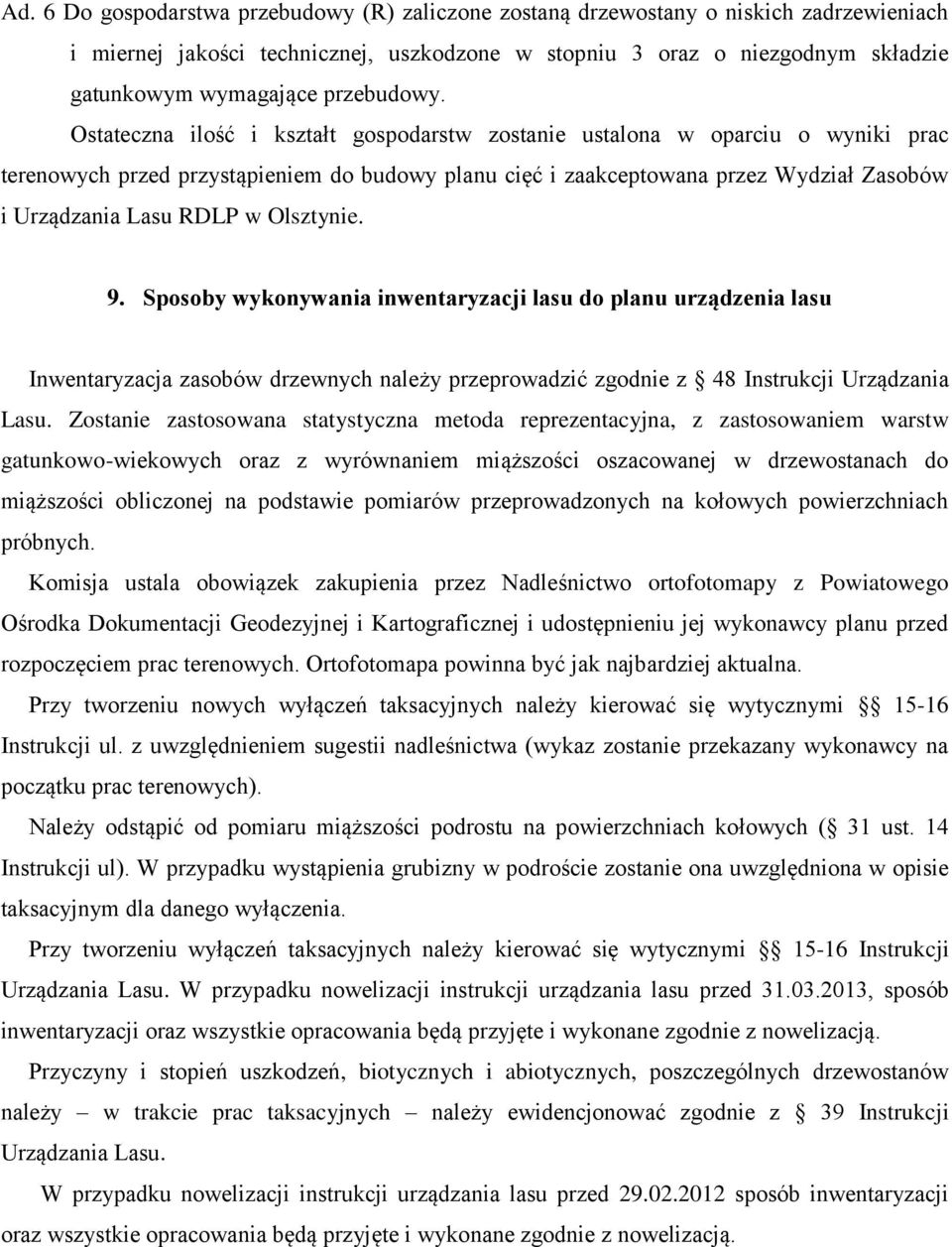 Ostateczna ilość i kształt gospodarstw zostanie ustalona w oparciu o wyniki prac terenowych przed przystąpieniem do budowy planu cięć i zaakceptowana przez Wydział Zasobów i Urządzania Lasu RDLP w