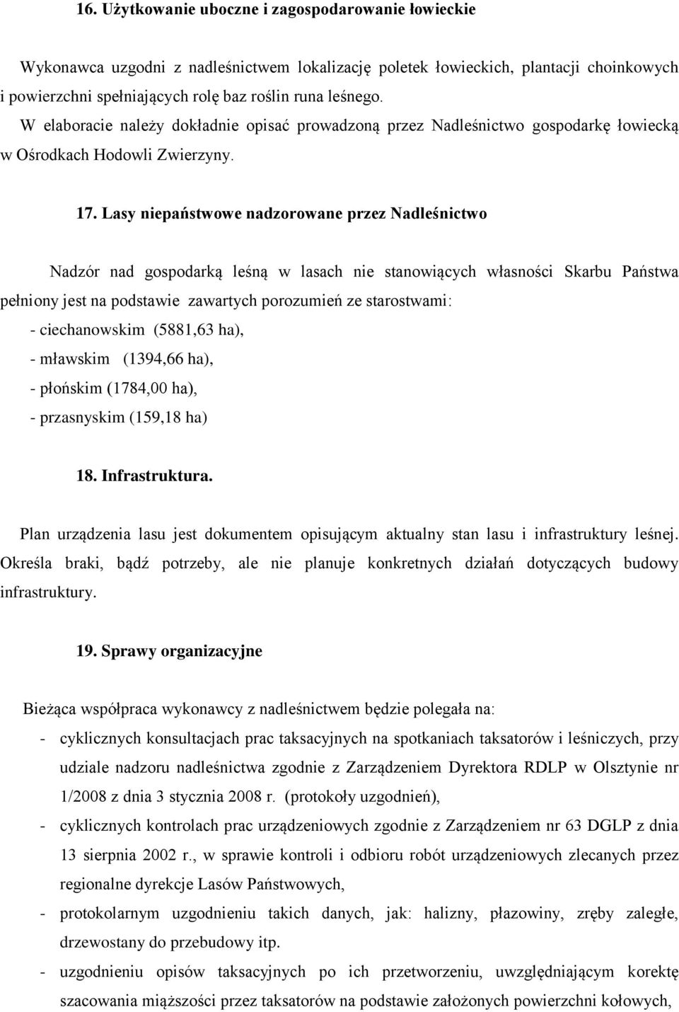 Lasy niepaństwowe nadzorowane przez Nadleśnictwo Nadzór nad gospodarką leśną w lasach nie stanowiących własności Skarbu Państwa pełniony jest na podstawie zawartych porozumień ze starostwami: -