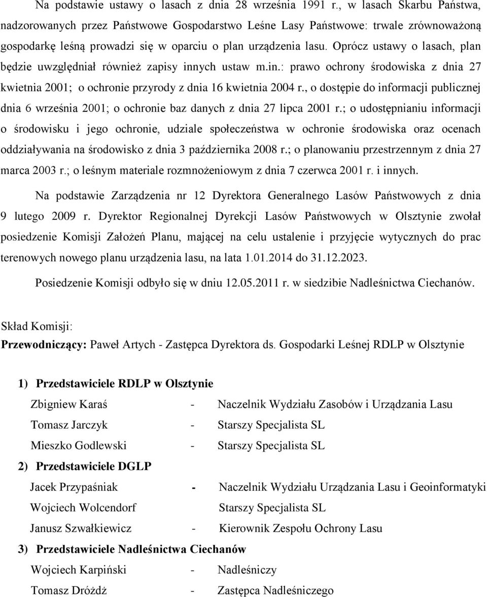 Oprócz ustawy o lasach, plan będzie uwzględniał również zapisy innych ustaw m.in.: prawo ochrony środowiska z dnia 27 kwietnia 2001; o ochronie przyrody z dnia 16 kwietnia 2004 r.