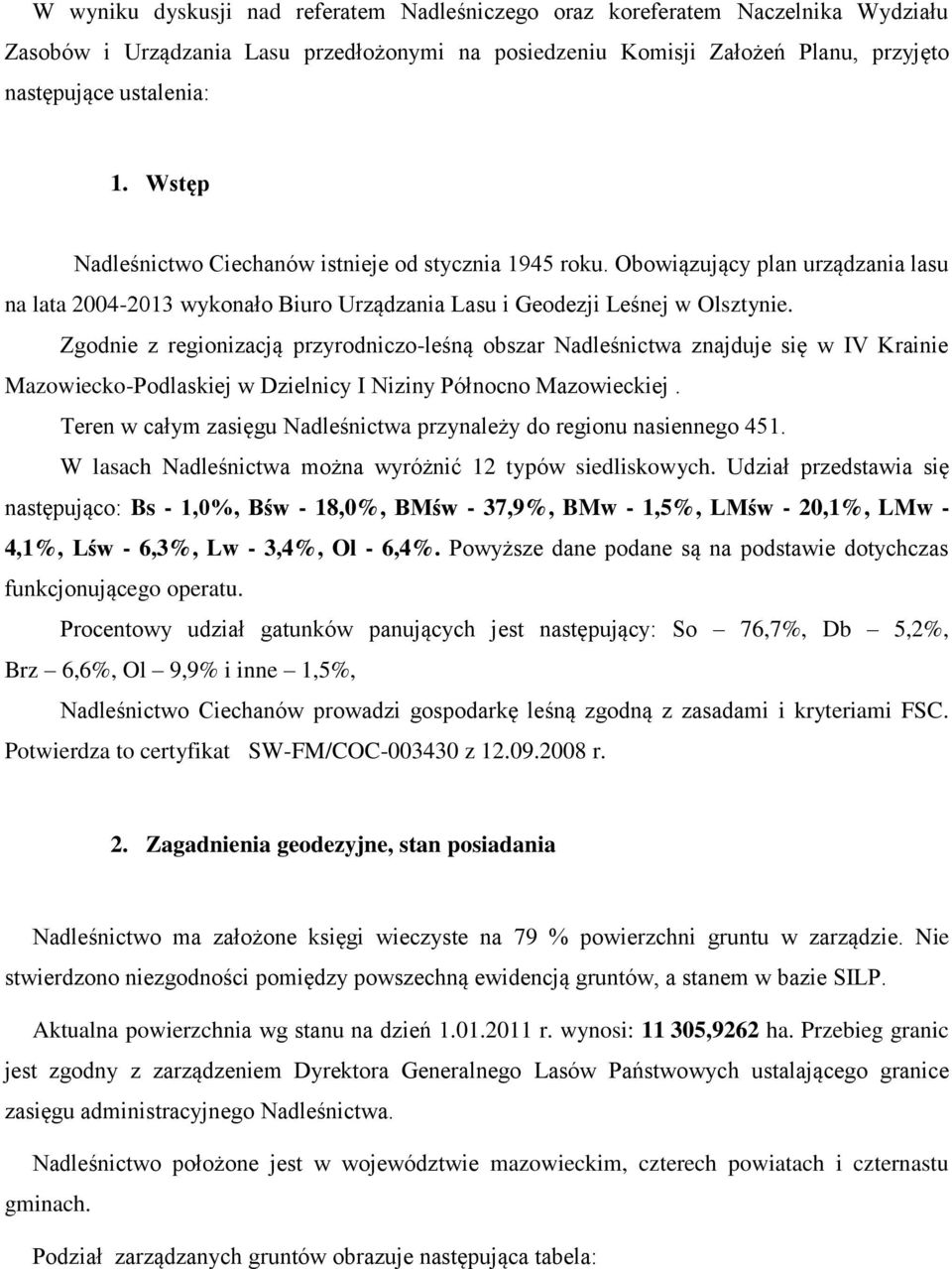 Zgodnie z regionizacją przyrodniczo-leśną obszar Nadleśnictwa znajduje się w IV Krainie Mazowiecko-Podlaskiej w Dzielnicy I Niziny Północno Mazowieckiej.