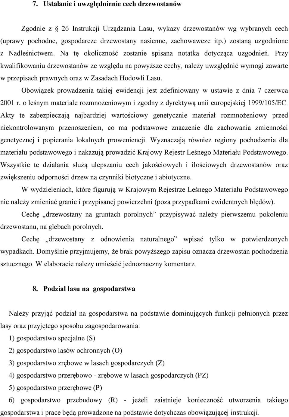 Przy kwalifikowaniu drzewostanów ze względu na powyższe cechy, należy uwzględnić wymogi zawarte w przepisach prawnych oraz w Zasadach Hodowli Lasu.