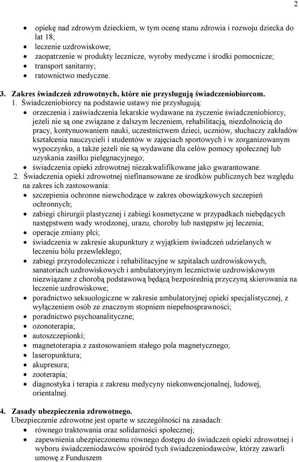 Świadczeniobiorcy na podstawie ustawy nie przysługują: orzeczenia i zaświadczenia lekarskie wydawane na życzenie świadczeniobiorcy, jeżeli nie są one związane z dalszym leczeniem, rehabilitacją,