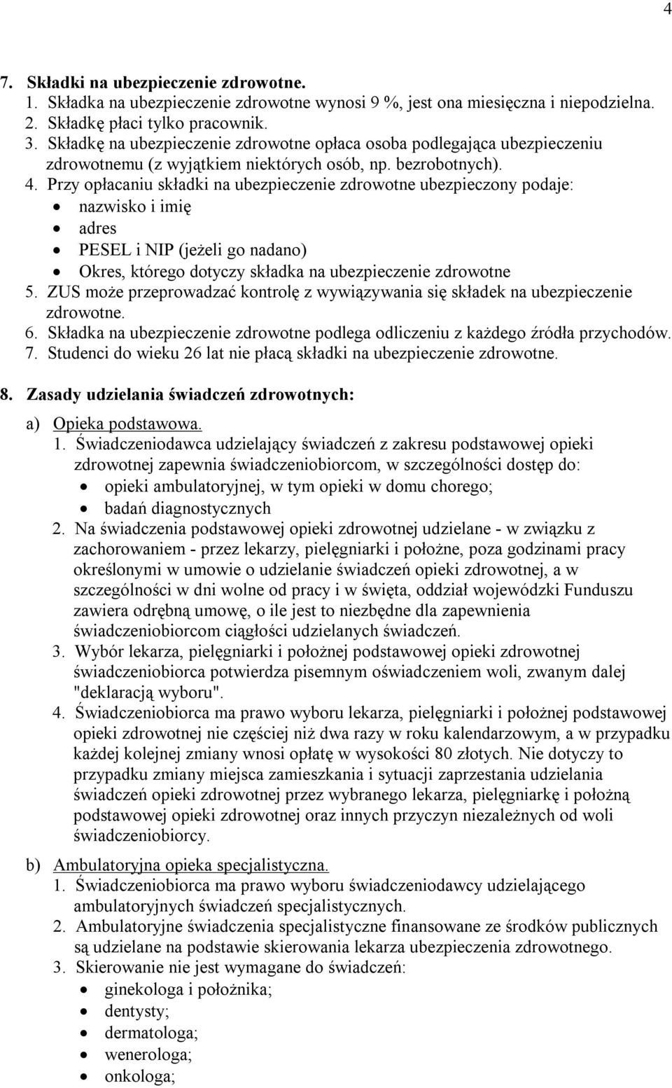 Przy opłacaniu składki na ubezpieczenie zdrowotne ubezpieczony podaje: nazwisko i imię adres PESEL i NIP (jeżeli go nadano) Okres, którego dotyczy składka na ubezpieczenie zdrowotne 5.