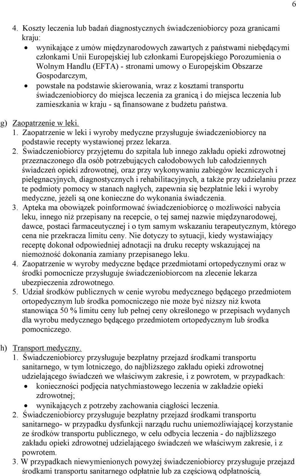 leczenia za granicą i do miejsca leczenia lub zamieszkania w kraju - są finansowane z budżetu państwa. g) Zaopatrzenie w leki. 1.