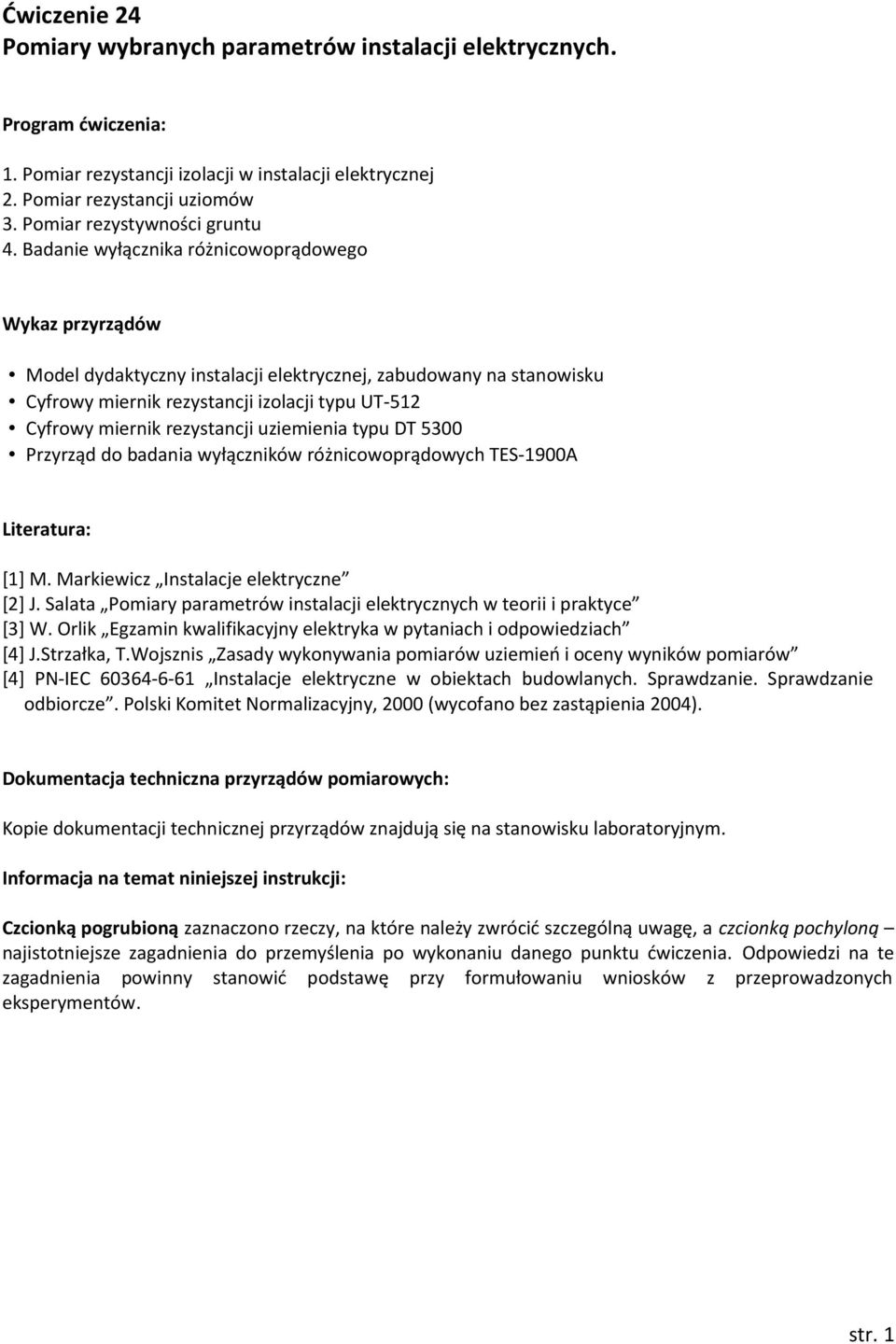 Badanie wyłącznika różnicowoprądowego Wykaz przyrządów Model dydaktyczny instalacji elektrycznej, zabudowany na stanowisku Cyfrowy miernik rezystancji izolacji typu UT-512 Cyfrowy miernik rezystancji