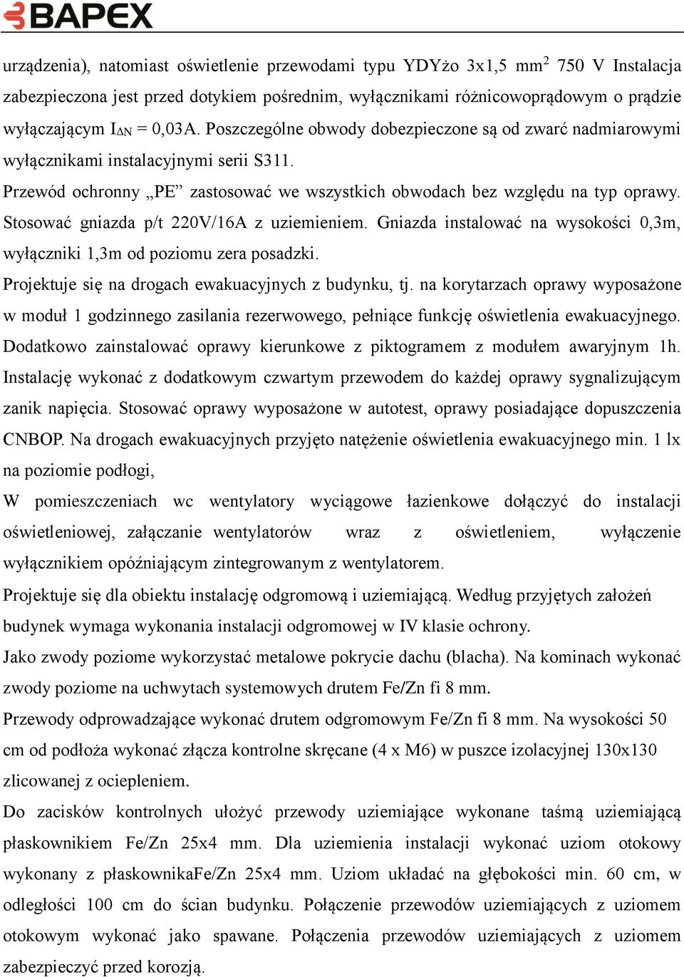 Stosować gniazda p/t 220V/16A z uziemieniem. Gniazda instalować na wysokości 0,3m, wyłączniki 1,3m od poziomu zera posadzki. Projektuje się na drogach ewakuacyjnych z budynku, tj.