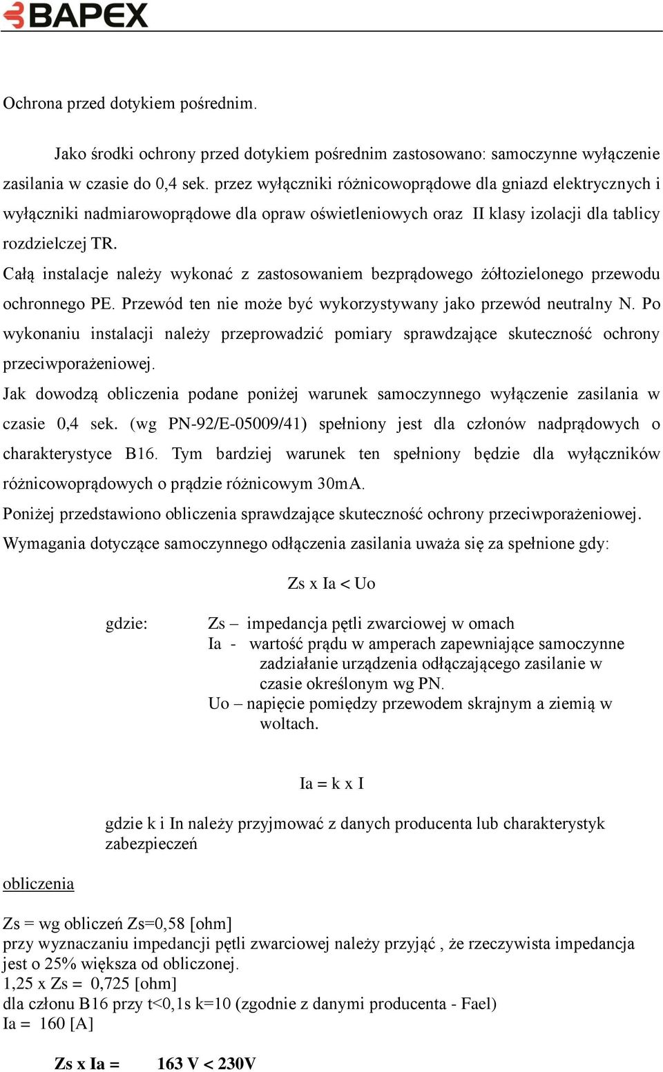 Całą instalacje należy wykonać z zastosowaniem bezprądowego żółtozielonego przewodu ochronnego PE. Przewód ten nie może być wykorzystywany jako przewód neutralny N.