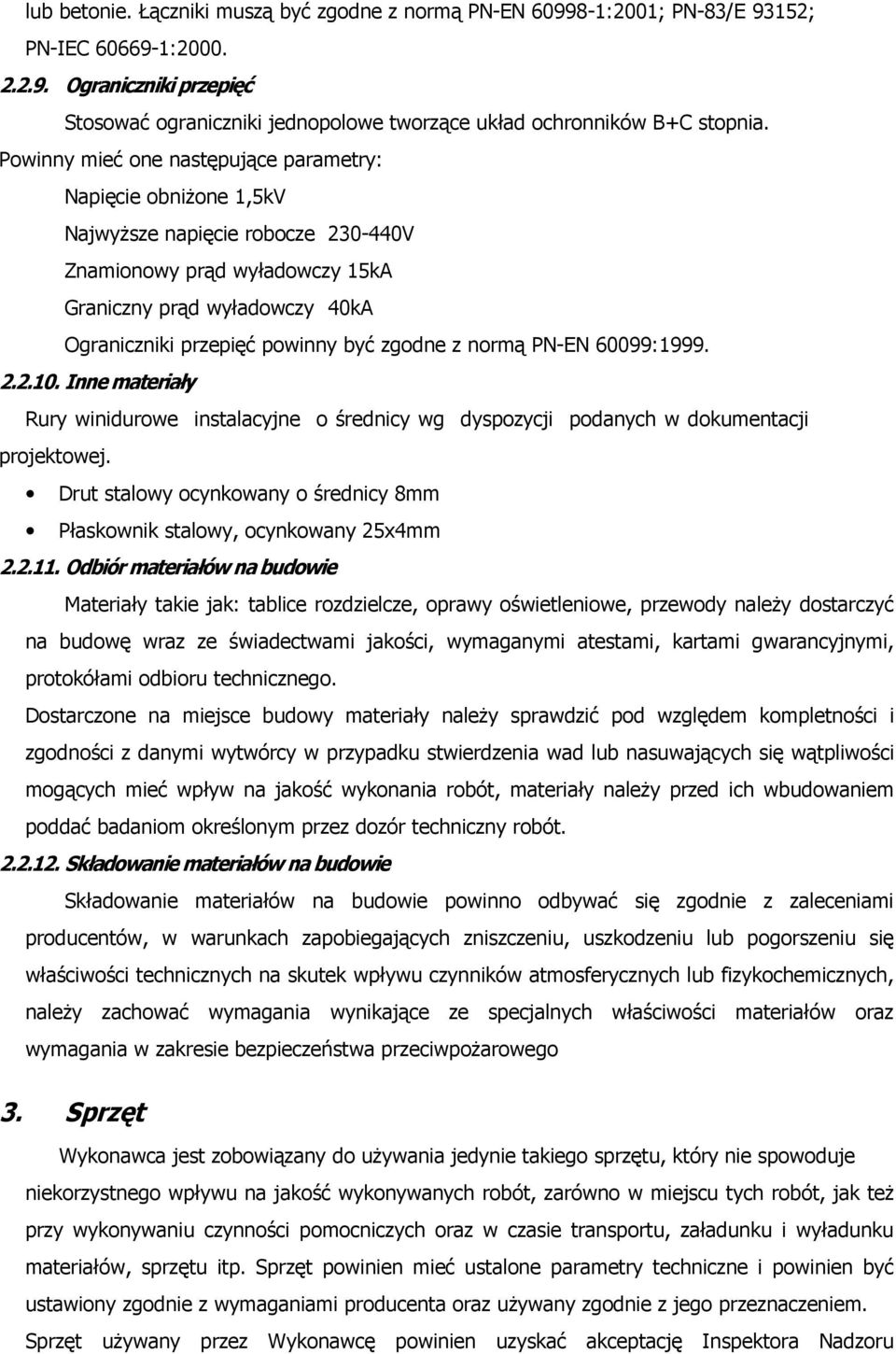 zgodne z normą PN-EN 60099:1999. 2.2.10. Inne materiały Rury winidurowe instalacyjne o średnicy wg dyspozycji podanych w dokumentacji projektowej.