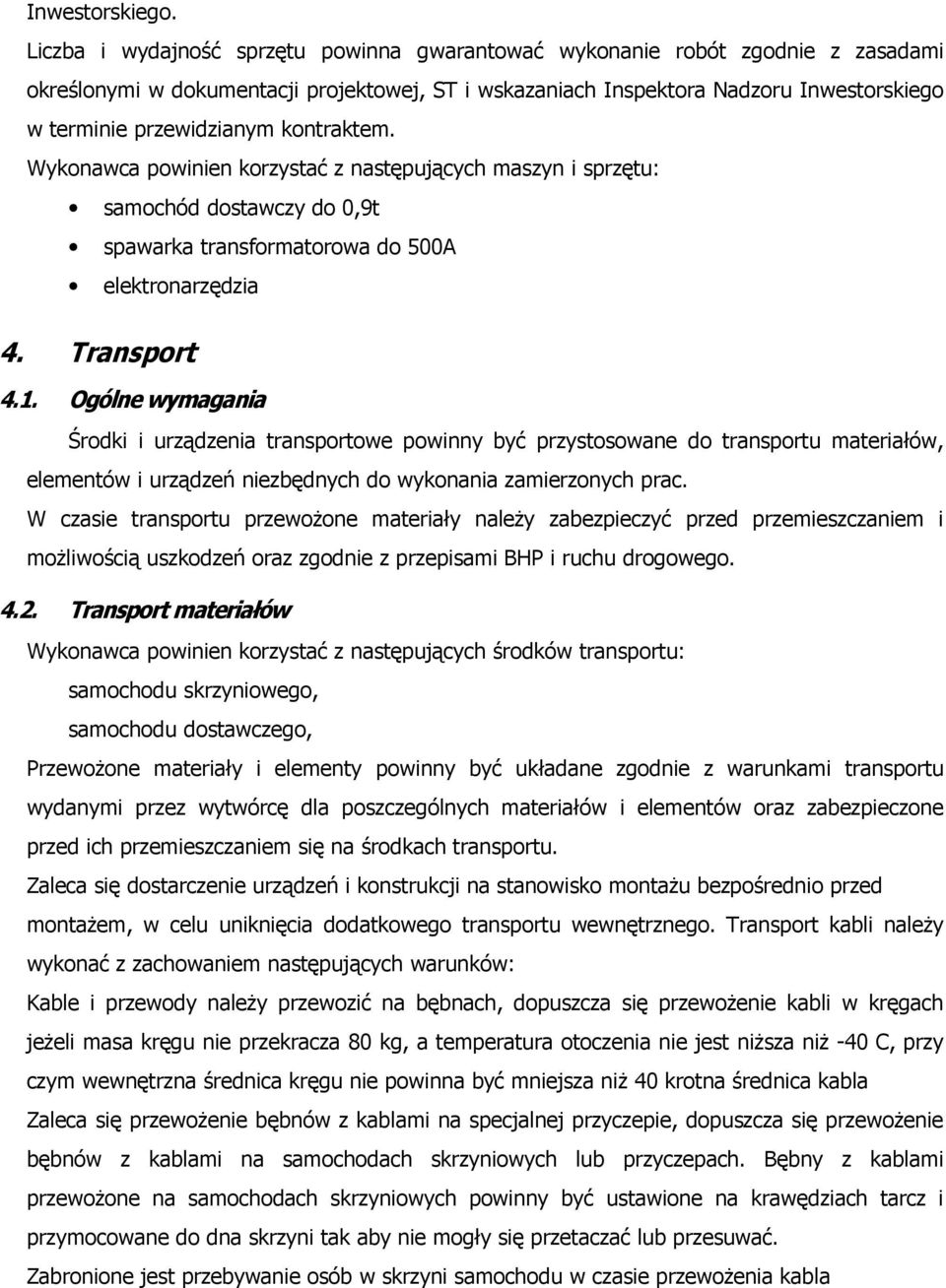 kontraktem. Wykonawca powinien korzystać z następujących maszyn i sprzętu: samochód dostawczy do 0,9t spawarka transformatorowa do 500A elektronarzędzia 4. Transport 4.1.
