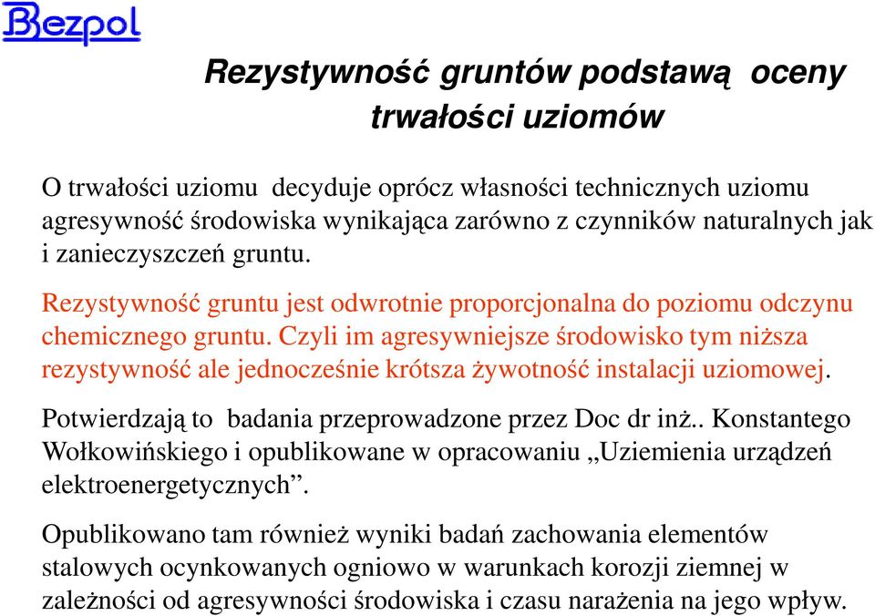 Czyli im agresywniejsze środowisko tym niższa rezystywność ale jednocześnie krótsza żywotność instalacji uziomowej. Potwierdzają to badania przeprowadzone przez Doc dr inż.