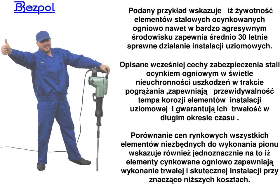 Opisane wcześniej cechy zabezpieczenia stali ocynkiem ogniowym w świetle nieuchronności uszkodzeń w trakcie pogrążania,zapewniają przewidywalność tempa korozji