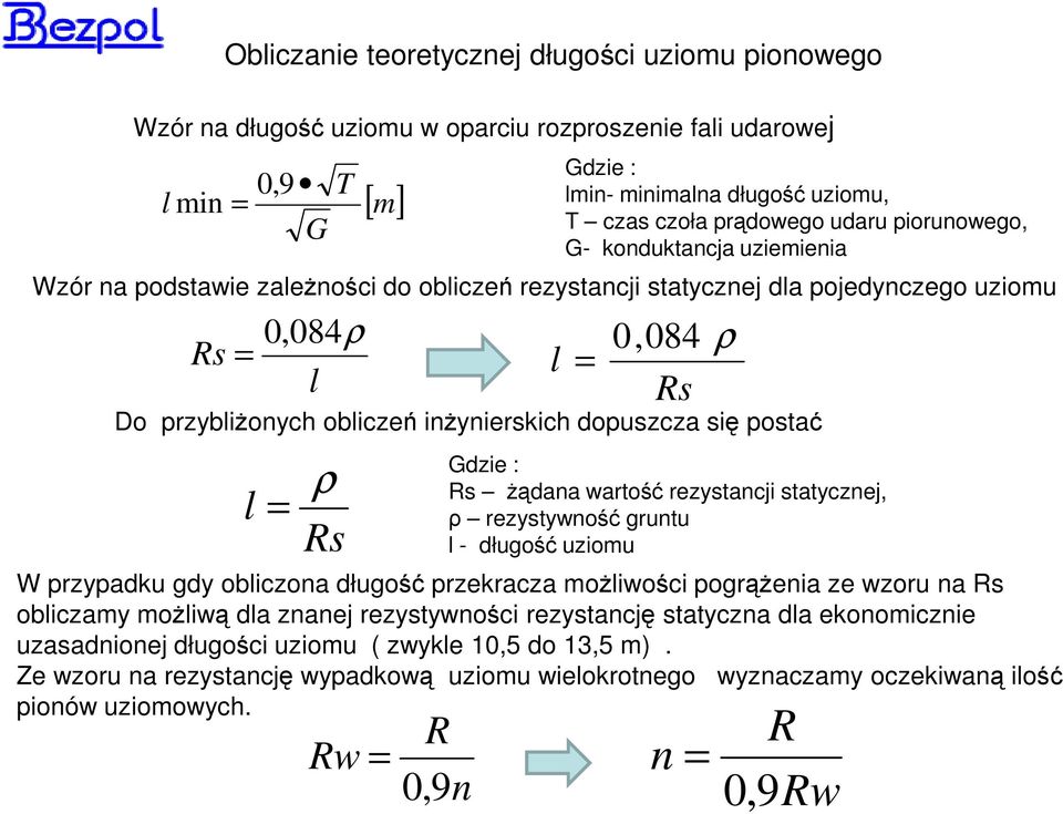 dopuszcza się postać l = ρ Rs ρ Gdzie : Rs żądana wartość rezystancji statycznej, ρ rezystywność gruntu l - długość uziomu W przypadku gdy obliczona długość przekracza możliwości pogrążenia ze wzoru