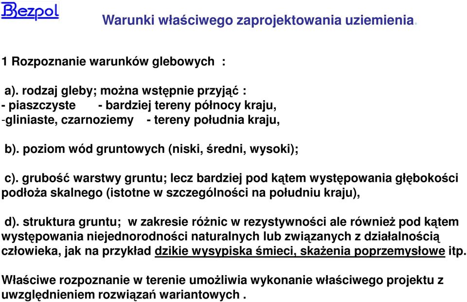 poziom wód gruntowych (niski, średni, wysoki); c). grubość warstwy gruntu; lecz bardziej pod kątem występowania głębokości podłoża skalnego (istotne w szczególności na południu kraju), d).