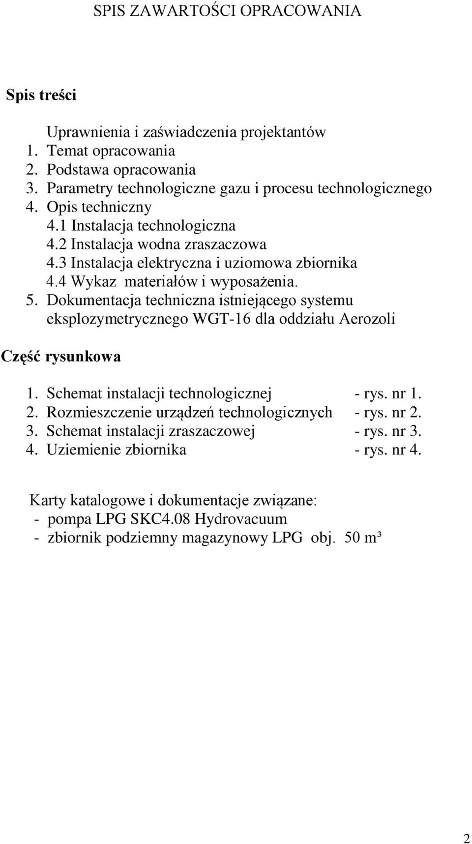 Dokumentacja techniczna istniejącego systemu eksplozymetrycznego WGT-16 dla oddziału Aerozoli Część rysunkowa 1. Schemat instalacji technologicznej - rys. nr 1. 2.