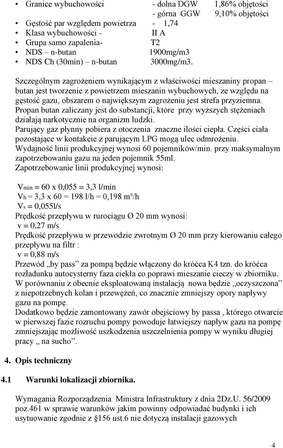 Szczególnym zagrożeniem wynikającym z właściwości mieszaniny propan butan jest tworzenie z powietrzem mieszanin wybuchowych, ze względu na gęstość gazu, obszarem o największym zagrożeniu jest strefa