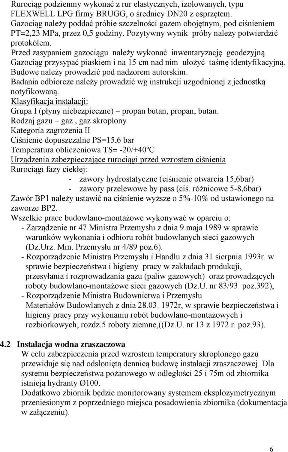 Przed zasypaniem gazociągu należy wykonać inwentaryzację geodezyjną. Gazociąg przysypać piaskiem i na 15 cm nad nim ułożyć taśmę identyfikacyjną. Budowę należy prowadzić pod nadzorem autorskim.