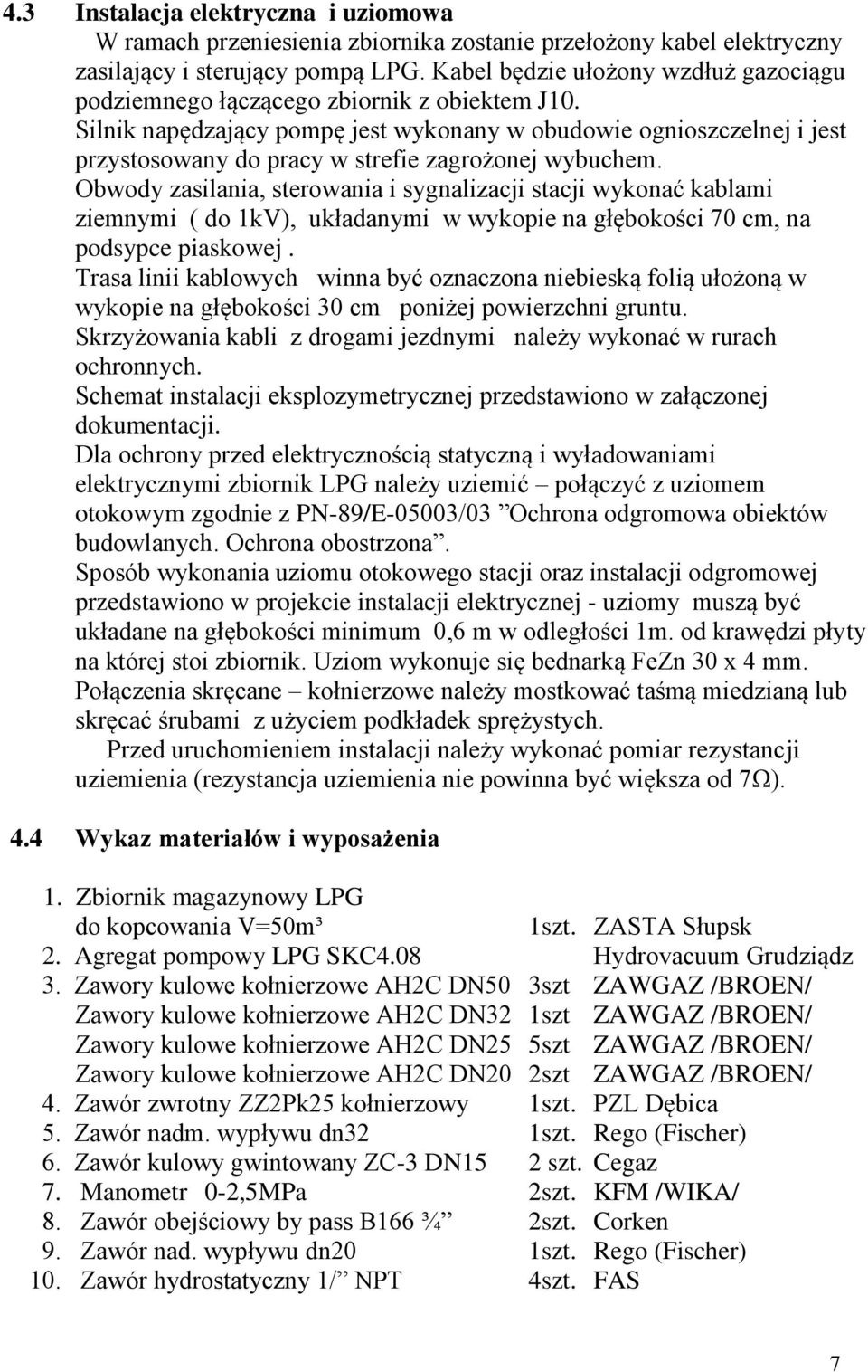 Silnik napędzający pompę jest wykonany w obudowie ognioszczelnej i jest przystosowany do pracy w strefie zagrożonej wybuchem.