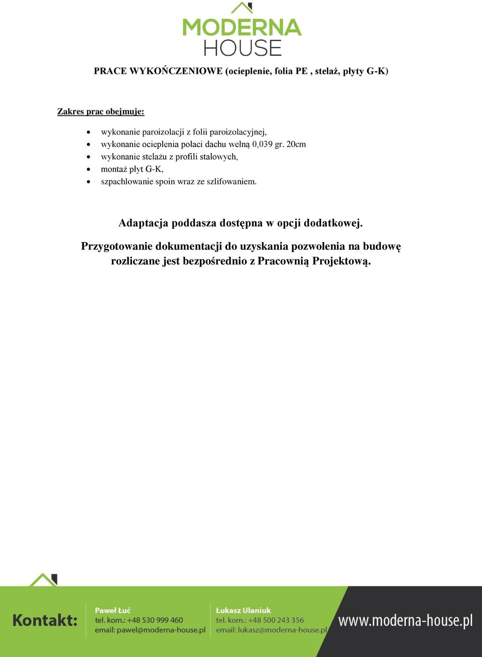 20cm wykonanie stelażu z profili stalowych, montaż płyt G-K, szpachlowanie spoin wraz ze szlifowaniem.