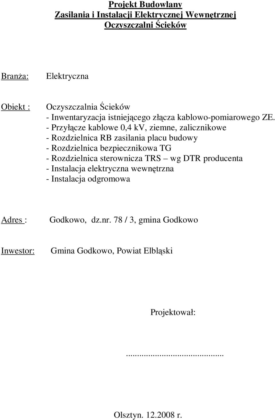 - Przyłącze kablowe 0,4 kv, ziemne, zalicznikowe - Rozdzielnica RB zasilania placu budowy - Rozdzielnica bezpiecznikowa TG - Rozdzielnica