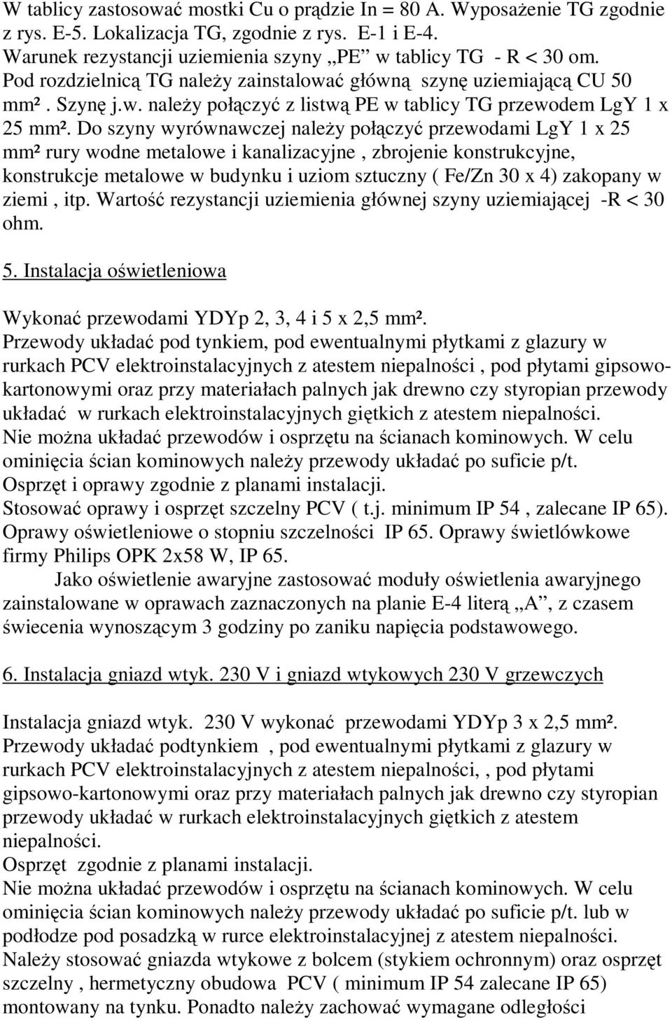 Do szyny wyrównawczej należy połączyć przewodami LgY 1 x 25 mm² rury wodne metalowe i kanalizacyjne, zbrojenie konstrukcyjne, konstrukcje metalowe w budynku i uziom sztuczny ( Fe/Zn 30 x 4) zakopany