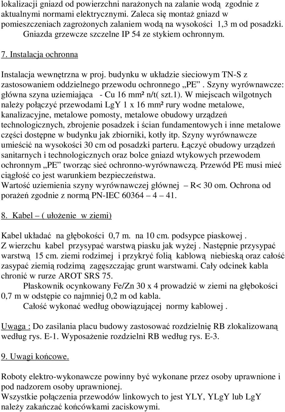 Instalacja ochronna Instalacja wewnętrzna w proj. budynku w układzie sieciowym TN-S z zastosowaniem oddzielnego przewodu ochronnego PE.