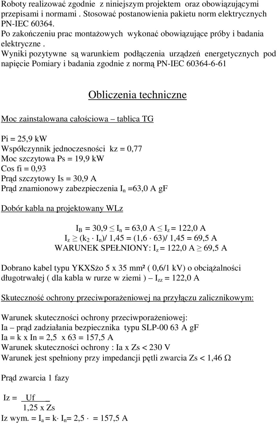 Wyniki pozytywne są warunkiem podłączenia urządzeń energetycznych pod napięcie Pomiary i badania zgodnie z normą PN-IEC 60364-6-61 Obliczenia techniczne Moc zainstalowana całościowa tablica TG Pi =