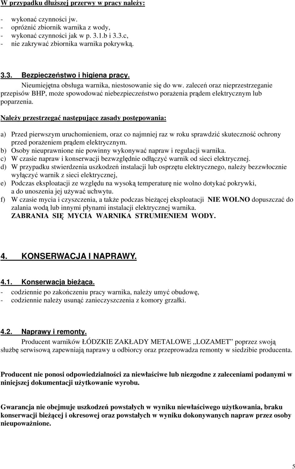 Naley przestrzega nast pujce zasady post powania: a) Przed pierwszym uruchomieniem, oraz co najmniej raz w roku sprawdzi skuteczno ochrony przed poraeniem prdem elektrycznym.