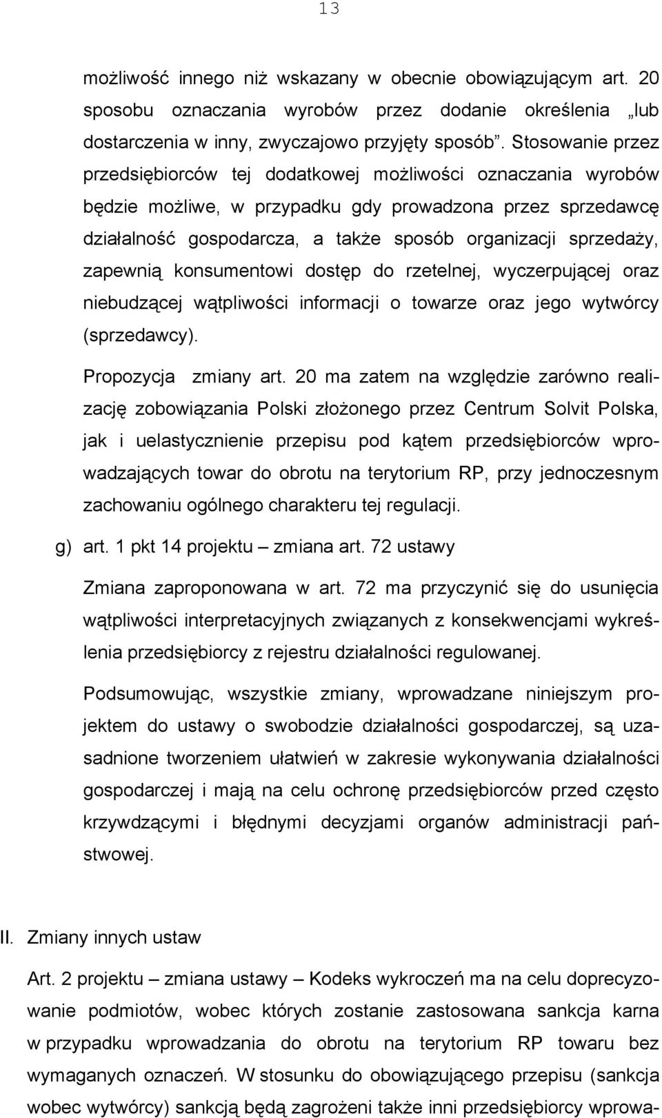 sprzedaży, zapewnią konsumentowi dostęp do rzetelnej, wyczerpującej oraz niebudzącej wątpliwości informacji o towarze oraz jego wytwórcy (sprzedawcy). Propozycja zmiany art.