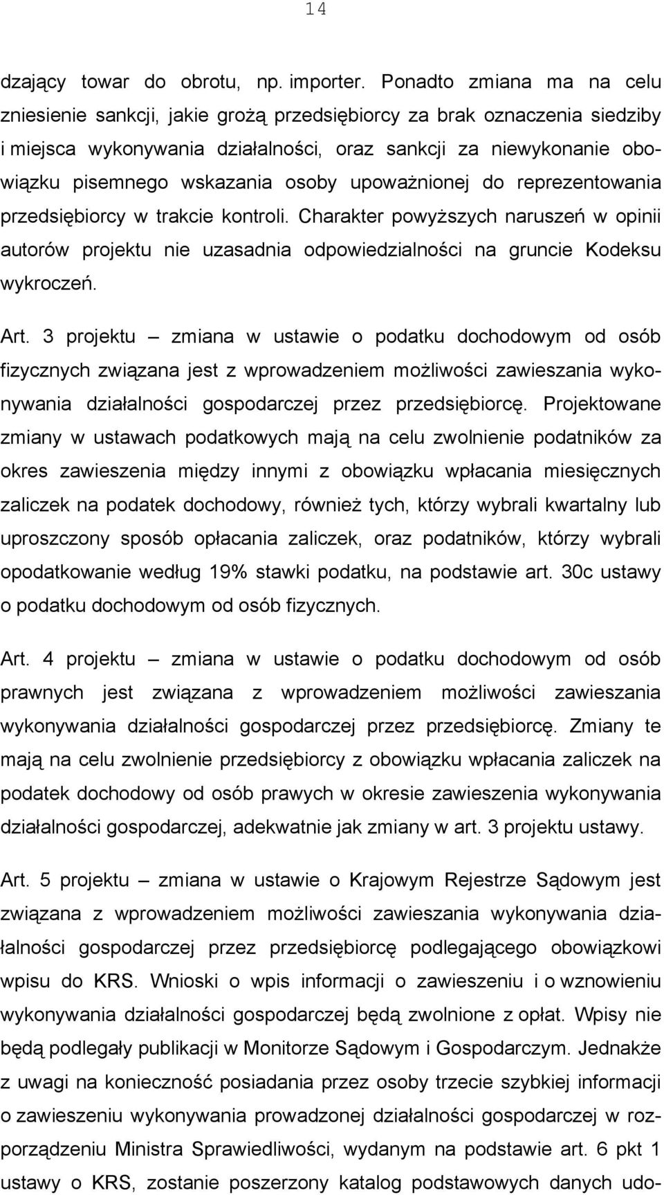 osoby upoważnionej do reprezentowania przedsiębiorcy w trakcie kontroli. Charakter powyższych naruszeń w opinii autorów projektu nie uzasadnia odpowiedzialności na gruncie Kodeksu wykroczeń. Art.