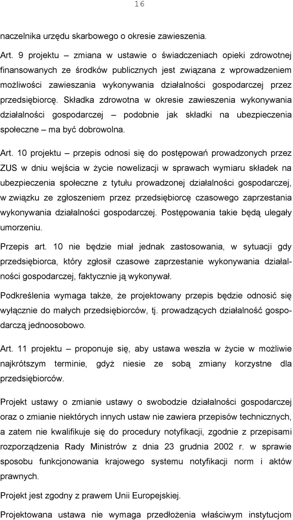 przedsiębiorcę. Składka zdrowotna w okresie zawieszenia wykonywania działalności gospodarczej podobnie jak składki na ubezpieczenia społeczne ma być dobrowolna. Art.