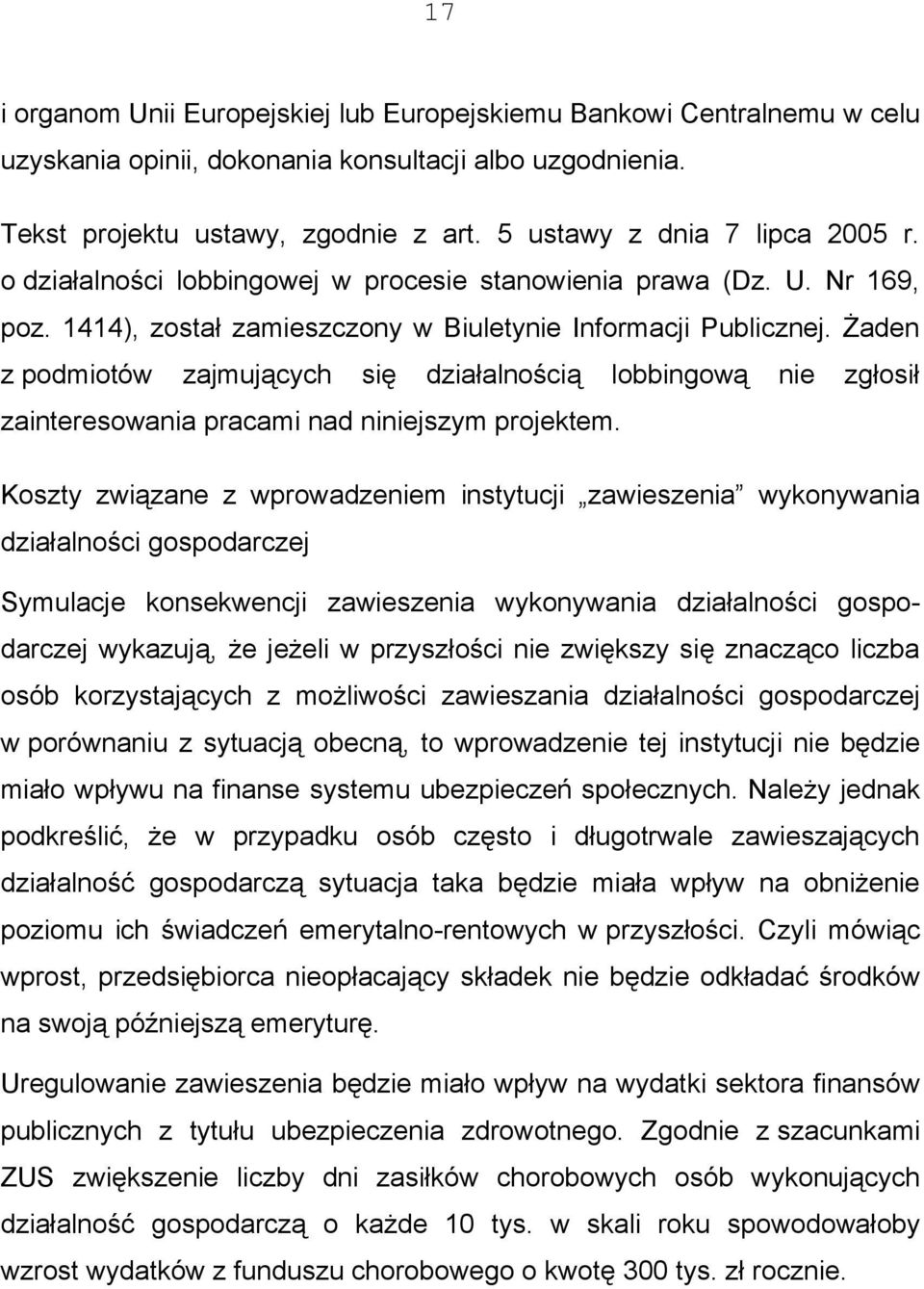 Żaden z podmiotów zajmujących się działalnością lobbingową nie zgłosił zainteresowania pracami nad niniejszym projektem.