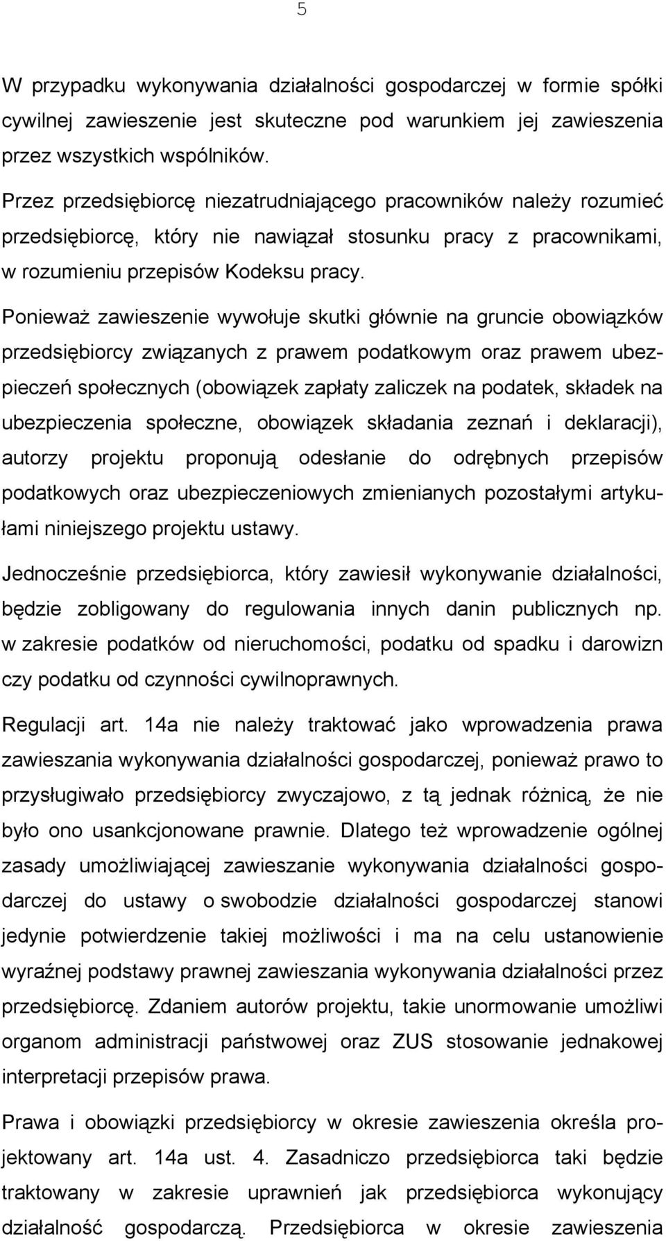 Ponieważ zawieszenie wywołuje skutki głównie na gruncie obowiązków przedsiębiorcy związanych z prawem podatkowym oraz prawem ubezpieczeń społecznych (obowiązek zapłaty zaliczek na podatek, składek na