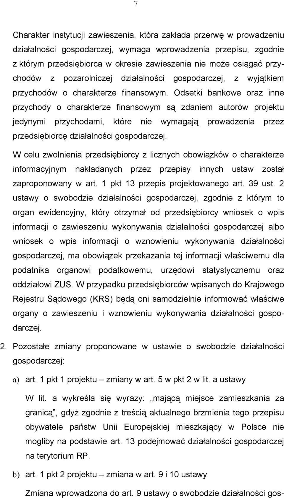 Odsetki bankowe oraz inne przychody o charakterze finansowym są zdaniem autorów projektu jedynymi przychodami, które nie wymagają prowadzenia przez przedsiębiorcę działalności gospodarczej.