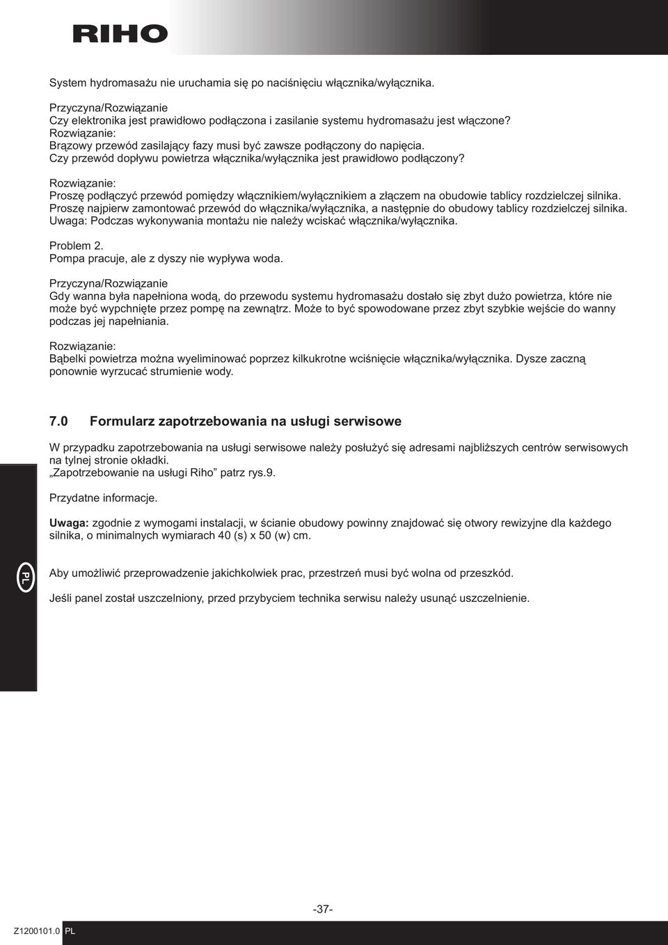 Rozwi¹zanie: Proszê pod³¹czyæ przewód pomiêdzy w³¹cznikiem/wy³¹cznikiem a z³¹czem na obudowie tablicy rozdzielczej silnika.