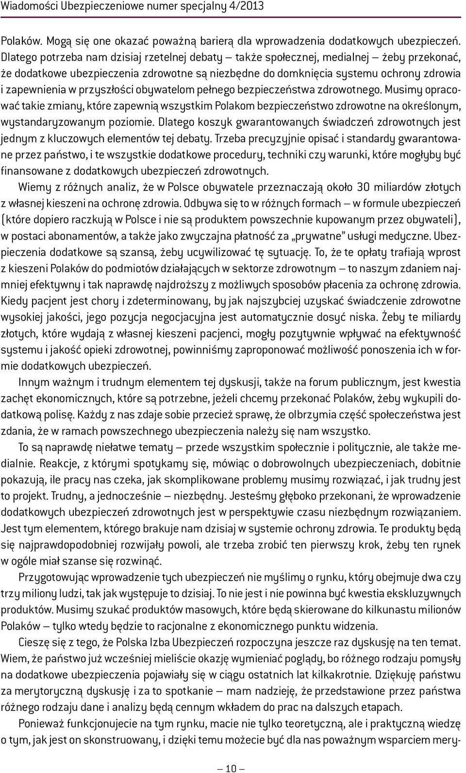przyszłości obywatelom pełnego bezpieczeństwa zdrowotnego. Musimy opracować takie zmiany, które zapewnią wszystkim Polakom bezpieczeństwo zdrowotne na określonym, wystandaryzowanym poziomie.