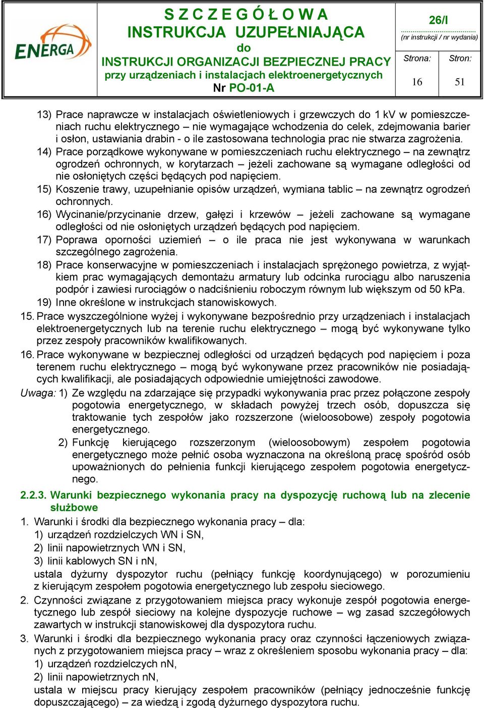 14) Prace porządkowe wykonywane w pomieszczeniach ruchu elektrycznego na zewnątrz ogrodzeń ochronnych, w korytarzach jeżeli zachowane są wymagane odległości od nie osłoniętych części będących pod