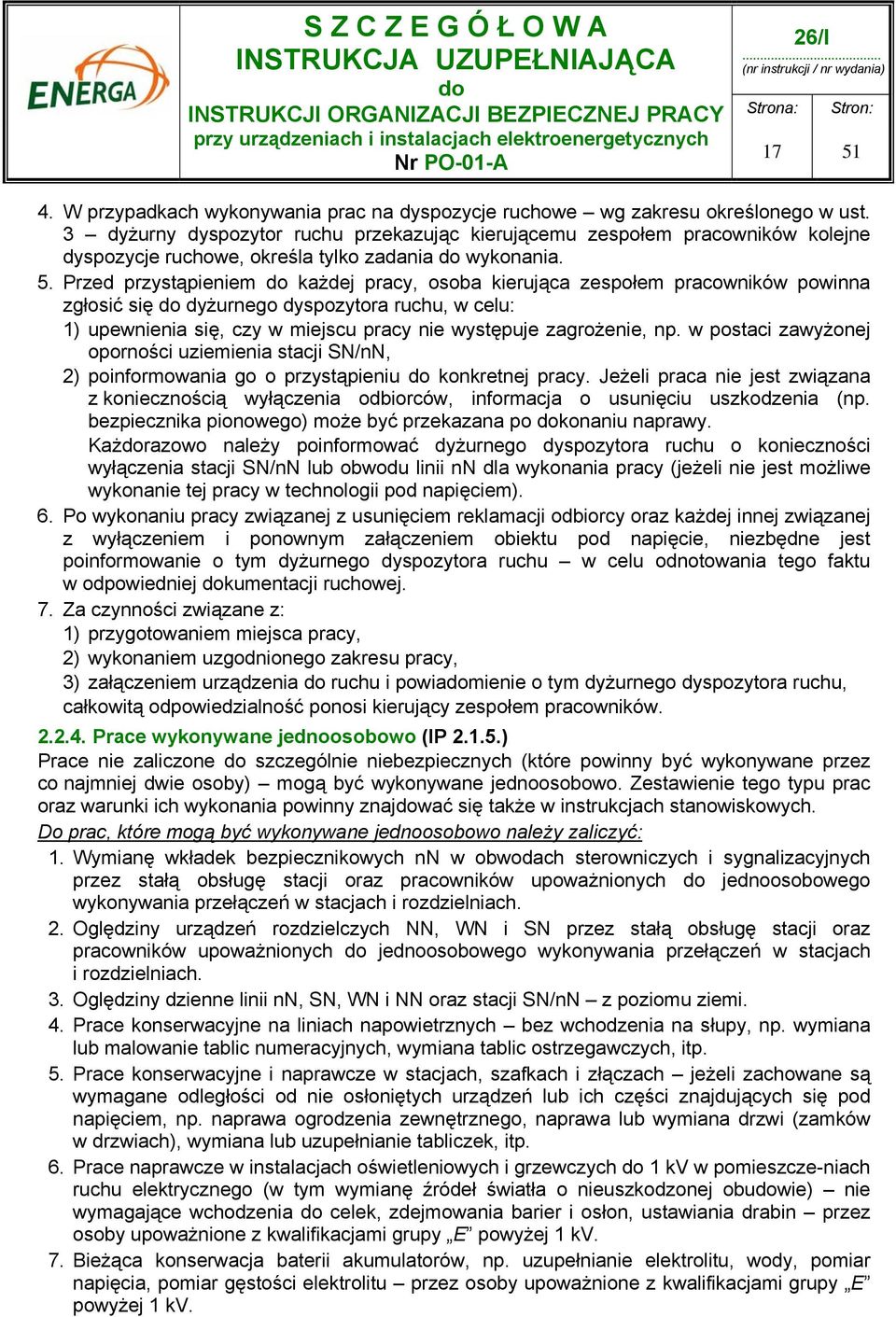 Przed przystąpieniem każdej pracy, osoba kierująca zespołem pracowników powinna zgłosić się dyżurnego dyspozytora ruchu, w celu: 1) upewnienia się, czy w miejscu pracy nie występuje zagrożenie, np.