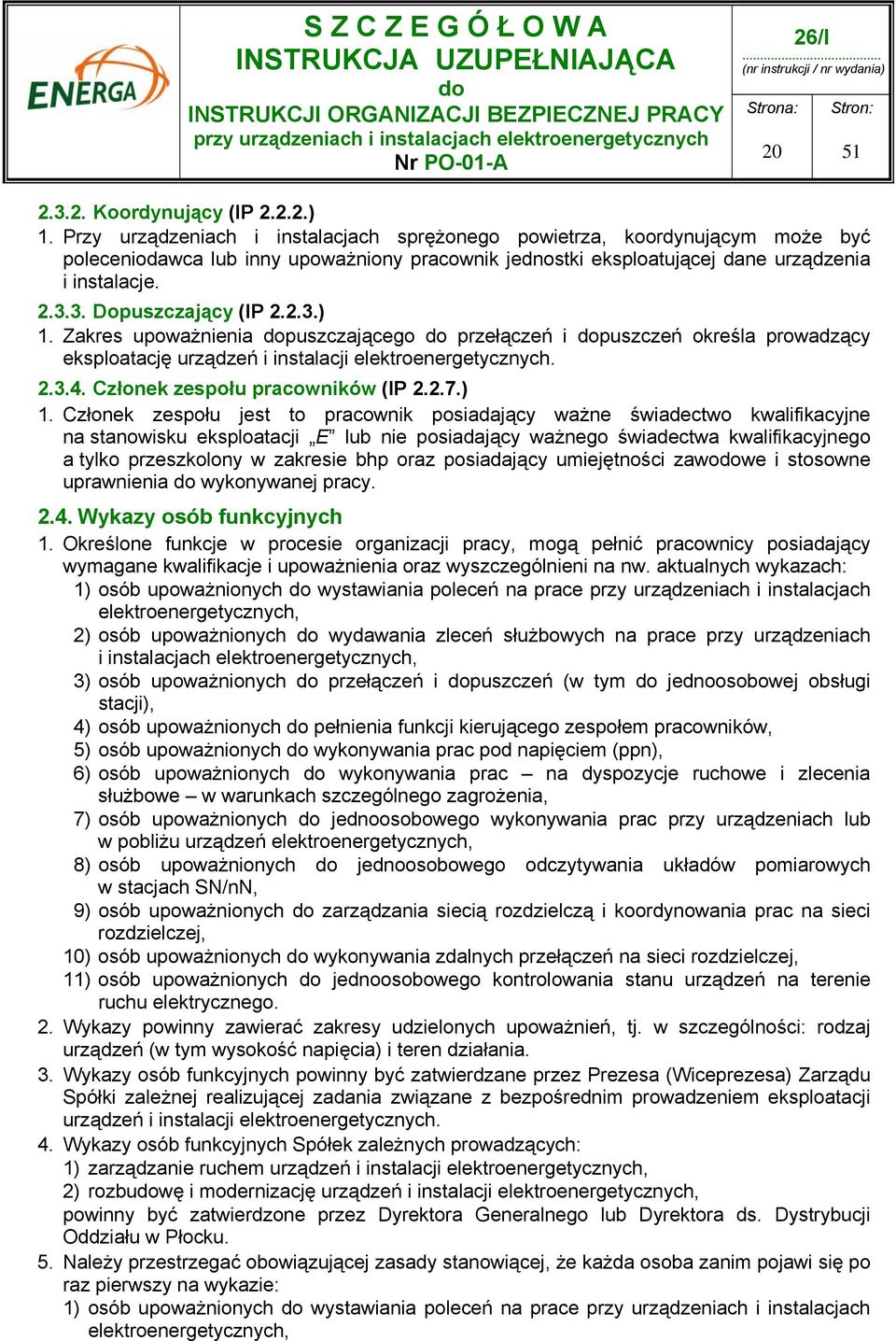 3. Dopuszczający (IP 2.2.3.) 1. Zakres upoważnienia puszczającego przełączeń i puszczeń określa prowadzący eksploatację urządzeń i instalacji elektroenergetycznych. 2.3.4.