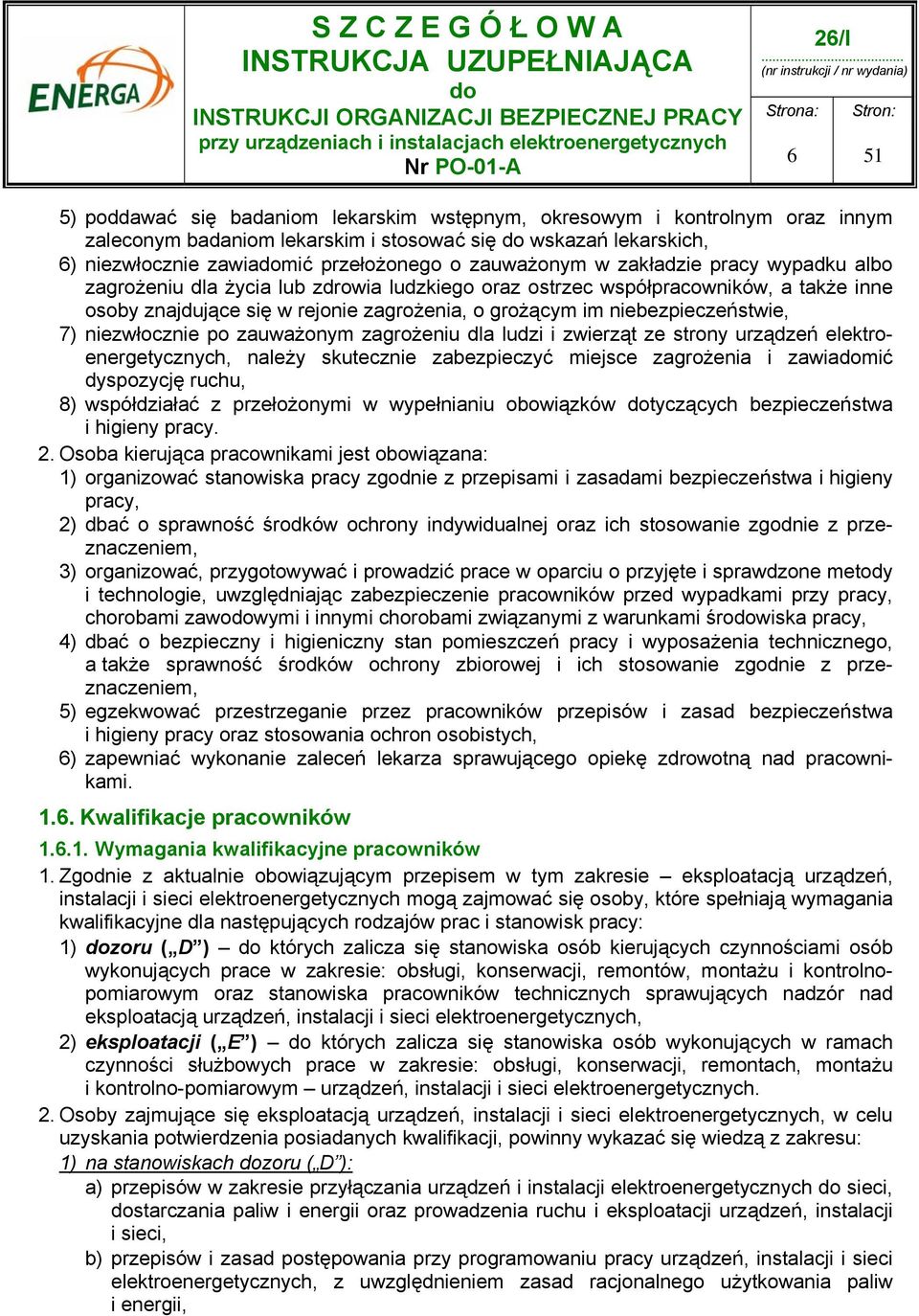 niezwłocznie po zauważonym zagrożeniu dla ludzi i zwierząt ze strony urządzeń elektroenergetycznych, należy skutecznie zabezpieczyć miejsce zagrożenia i zawiamić dyspozycję ruchu, 8) współdziałać z