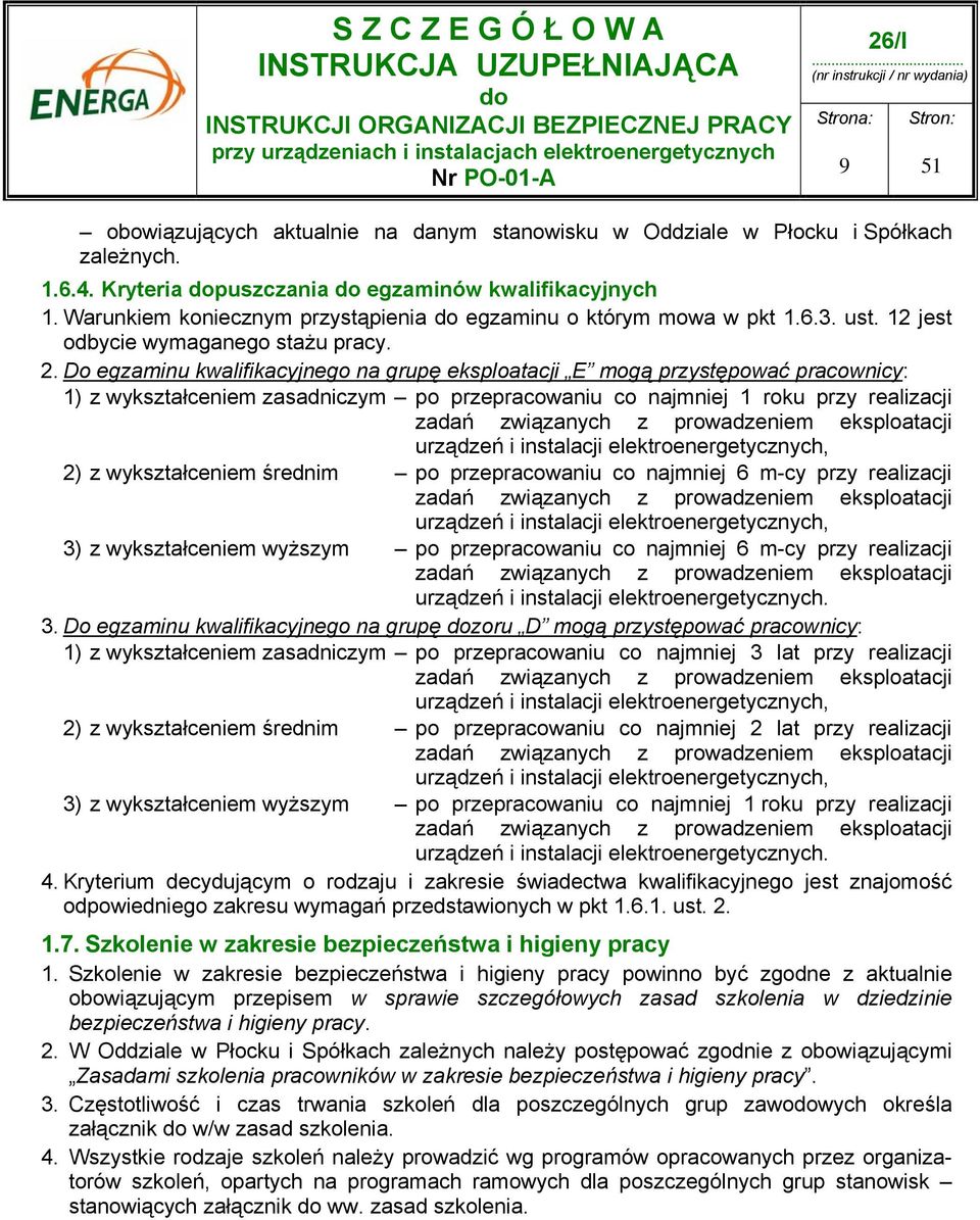 Do egzaminu kwalifikacyjnego na grupę eksploatacji E mogą przystępować pracownicy: 1) z wykształceniem zasadniczym po przepracowaniu co najmniej 1 roku przy realizacji zadań związanych z prowadzeniem